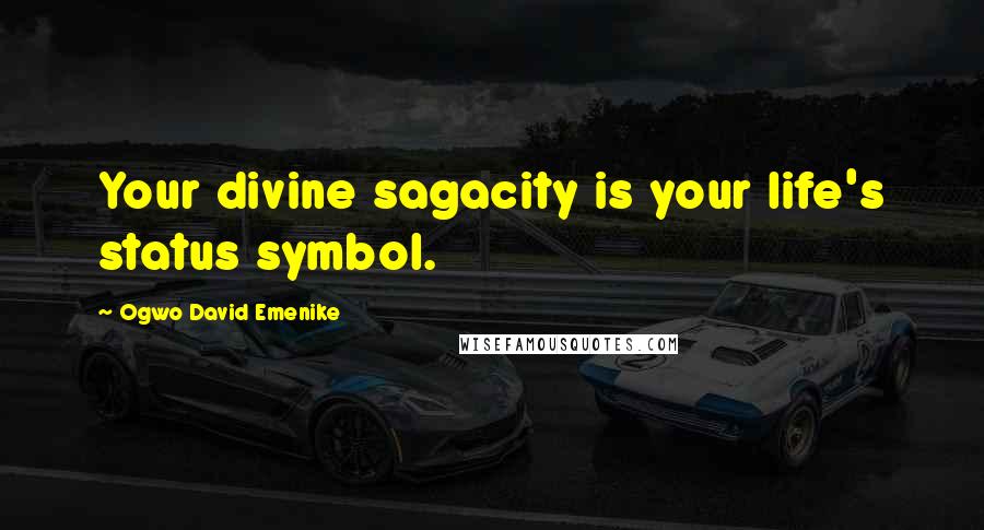 Ogwo David Emenike quotes: Your divine sagacity is your life's status symbol.