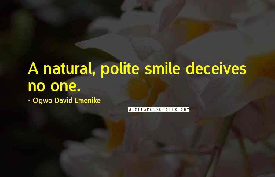 Ogwo David Emenike quotes: A natural, polite smile deceives no one.