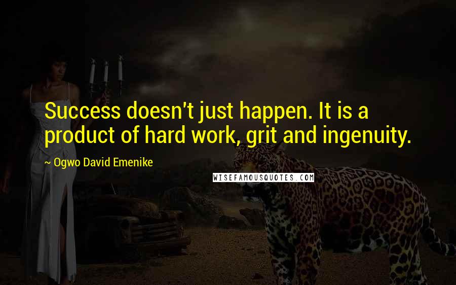 Ogwo David Emenike quotes: Success doesn't just happen. It is a product of hard work, grit and ingenuity.