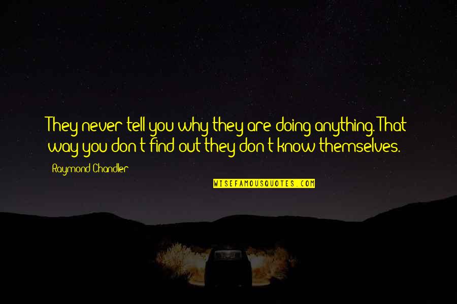 Ogyen Dorje Quotes By Raymond Chandler: They never tell you why they are doing