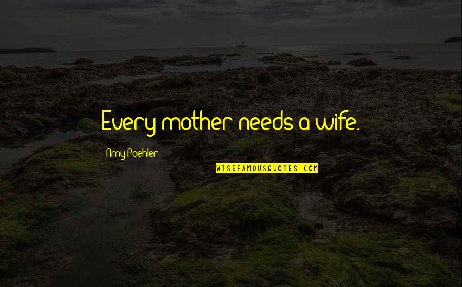 Ogygia Pronunciation Quotes By Amy Poehler: Every mother needs a wife. Ogygia Pronunciation Quotes By Amy Poehler: Every mother needs a wife.