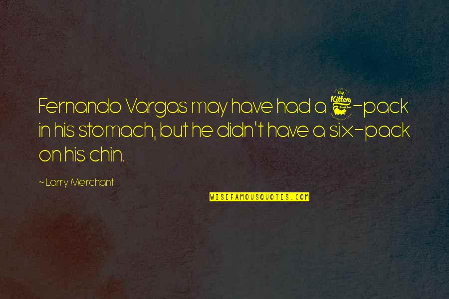 Ogygia Pronunciation Quotes By Larry Merchant: Fernando Vargas may have had a 6-pack in Ogygia Pronunciation Quotes By Larry Merchant: Fernando Vargas may have had a 6-pack in