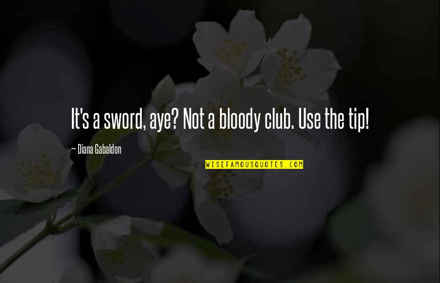 Ogyu Sorai Quotes By Diana Gabaldon: It's a sword, aye? Not a bloody club.