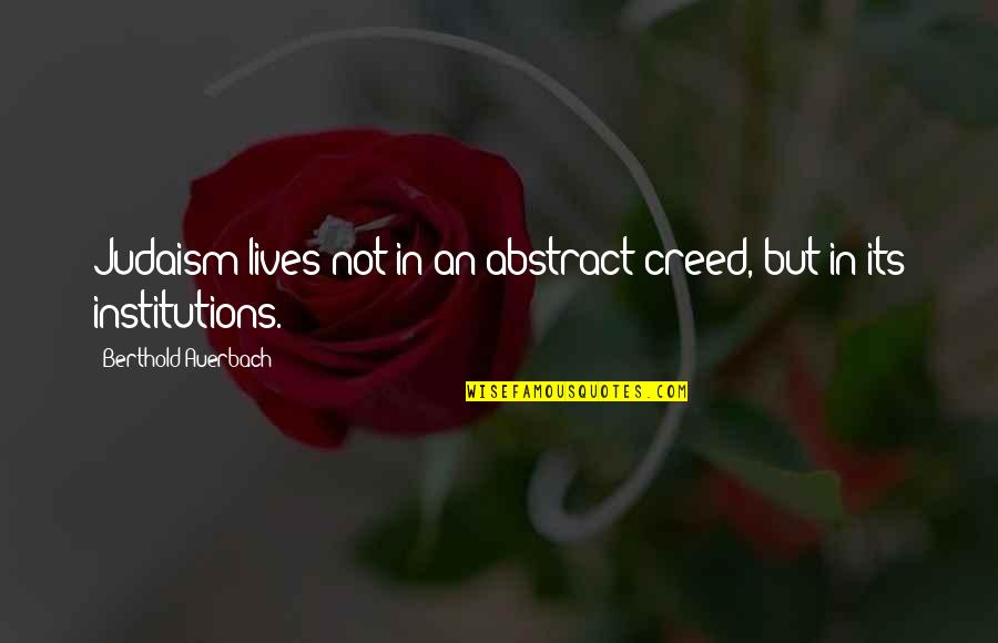 Ogyu Youtube Quotes By Berthold Auerbach: Judaism lives not in an abstract creed, but