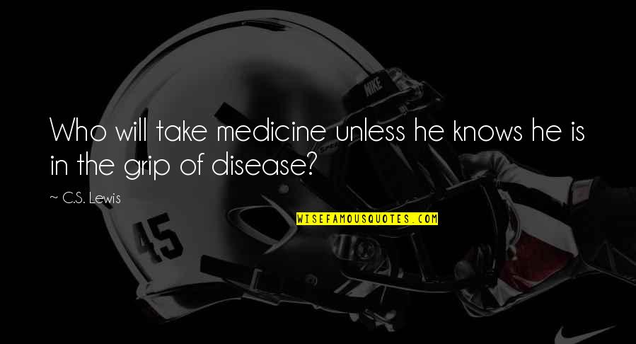 Ogyugn Quotes By C.S. Lewis: Who will take medicine unless he knows he