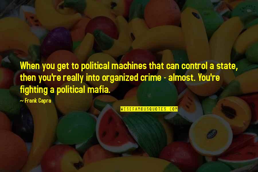 Ogyugn Quotes By Frank Capra: When you get to political machines that can Ogyugn Quotes By Frank Capra: When you get to political machines that can