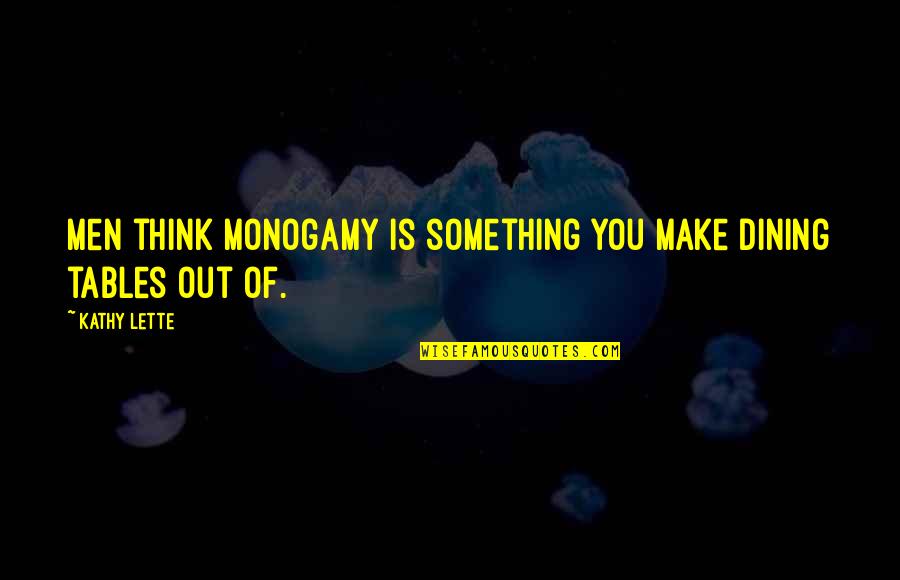 Ogyugn Quotes By Kathy Lette: Men think monogamy is something you make dining