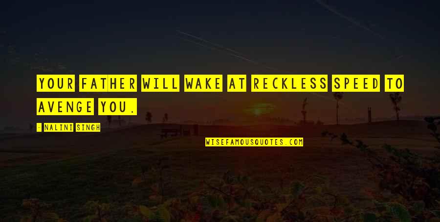 Ogyugn Quotes By Nalini Singh: Your father will wake at reckless speed to Ogyugn Quotes By Nalini Singh: Your father will wake at reckless speed to