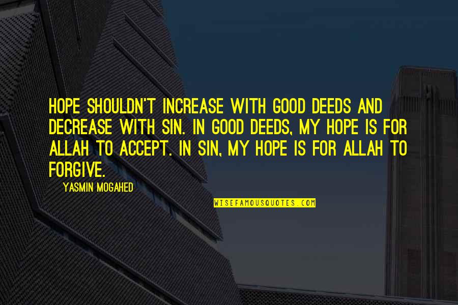 Oh Allah Forgive Us Quotes By Yasmin Mogahed: Hope shouldn't increase with good deeds and decrease