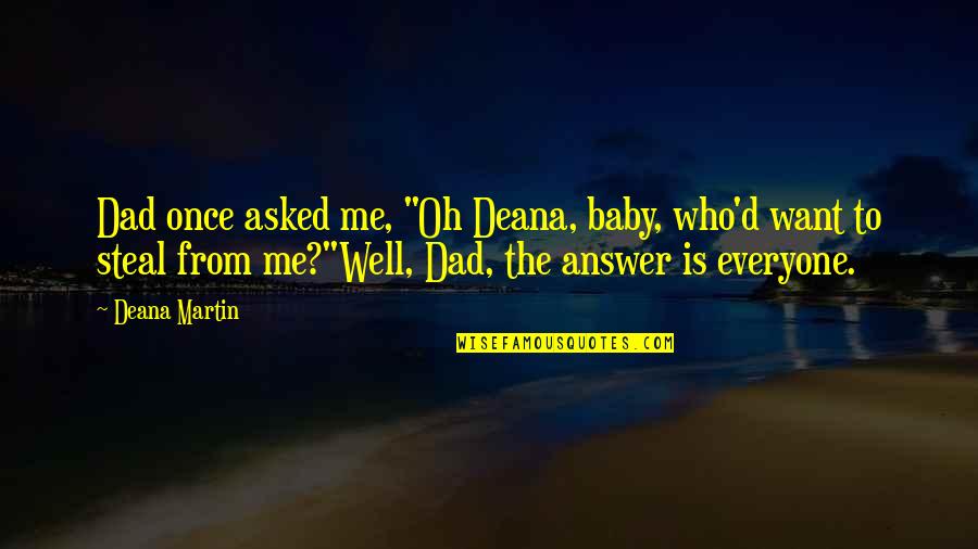 Oh Baby Quotes By Deana Martin: Dad once asked me, "Oh Deana, baby, who'd