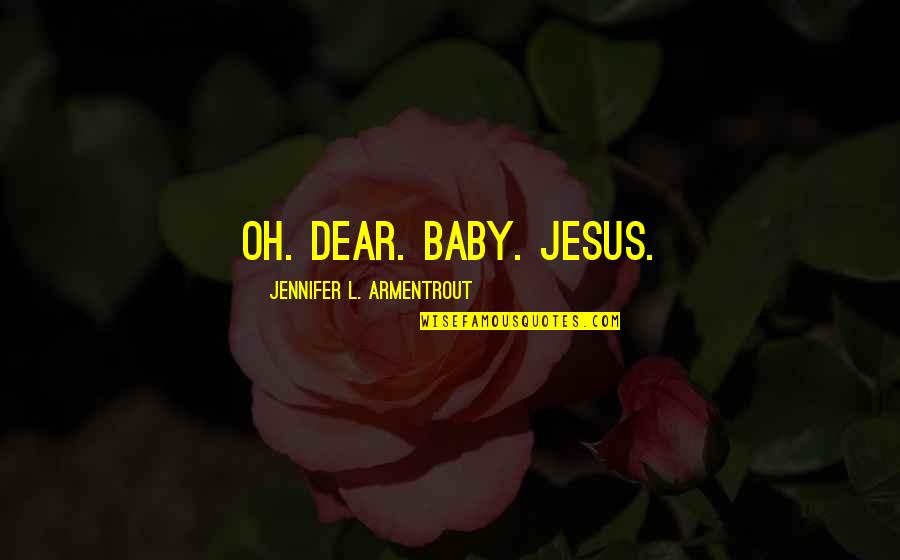 Oh Baby Quotes By Jennifer L. Armentrout: Oh. Dear. Baby. Jesus.