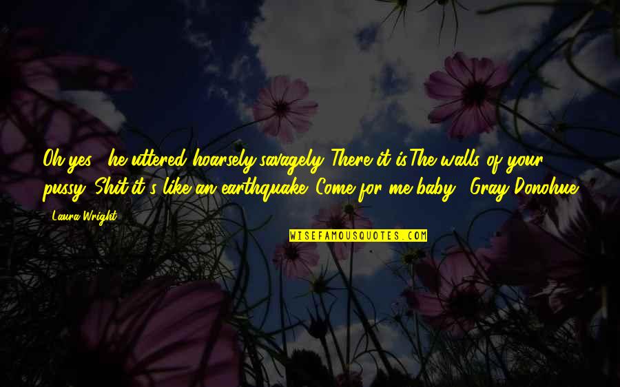 Oh Baby Quotes By Laura Wright: Oh,yes," he uttered hoarsely,savagely."There it is.The walls of