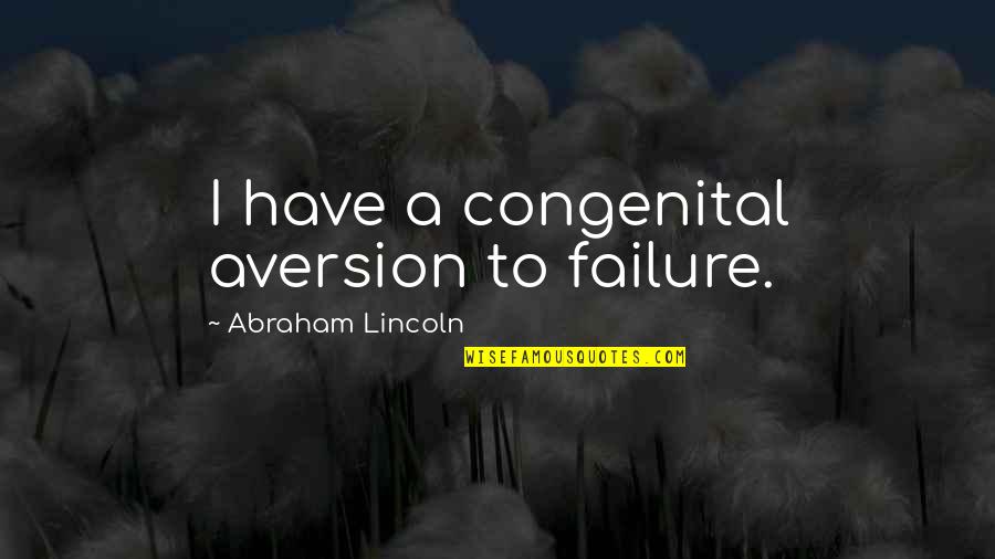 Oh Boo Hoo Tear Flick Quotes By Abraham Lincoln: I have a congenital aversion to failure. Oh Boo Hoo Tear Flick Quotes By Abraham Lincoln: I have a congenital aversion to failure.
