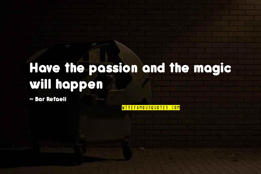 Oh Boo Hoo Tear Flick Quotes By Bar Refaeli: Have the passion and the magic will happen Oh Boo Hoo Tear Flick Quotes By Bar Refaeli: Have the passion and the magic will happen