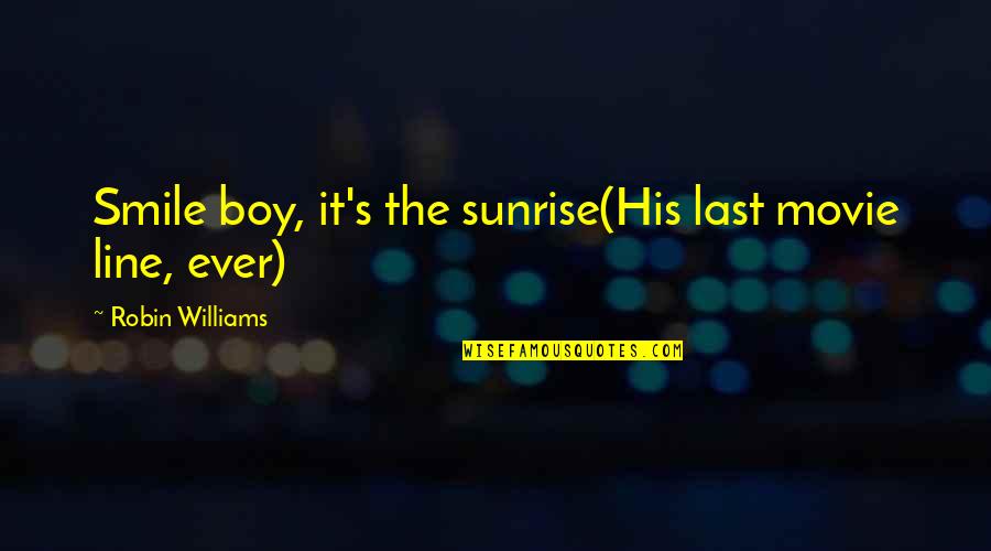 Oh Boy Movie Quotes By Robin Williams: Smile boy, it's the sunrise(His last movie line,