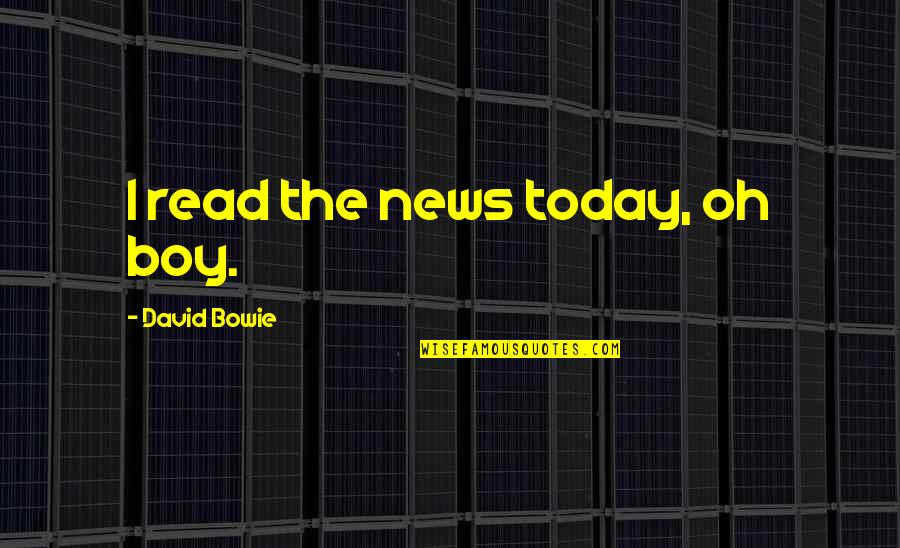 Oh Boy Quotes By David Bowie: I read the news today, oh boy.
