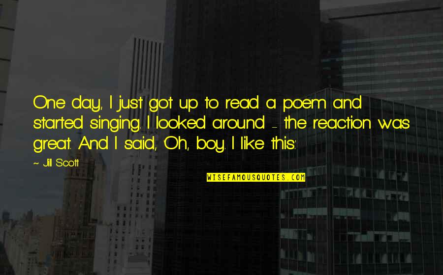Oh Boy Quotes By Jill Scott: One day, I just got up to read