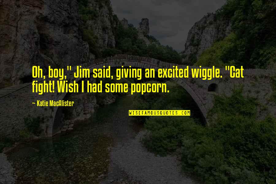 Oh Boy Quotes By Katie MacAlister: Oh, boy," Jim said, giving an excited wiggle.