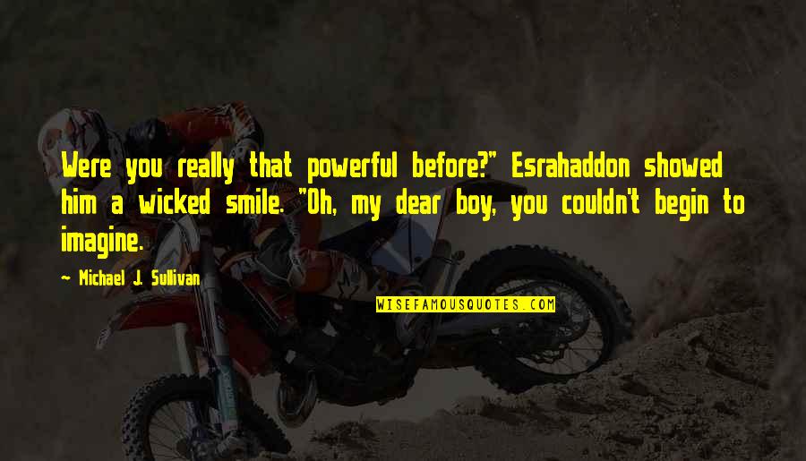 Oh Boy Quotes By Michael J. Sullivan: Were you really that powerful before?" Esrahaddon showed