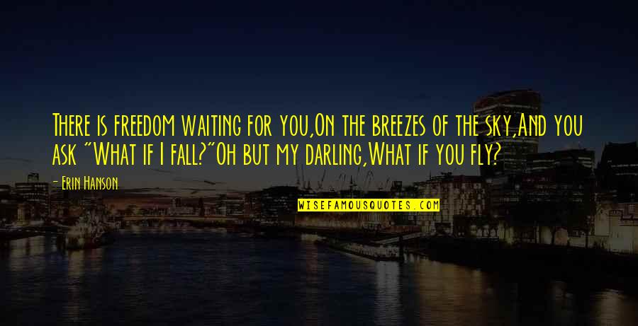Oh But Darling Quotes By Erin Hanson: There is freedom waiting for you,On the breezes