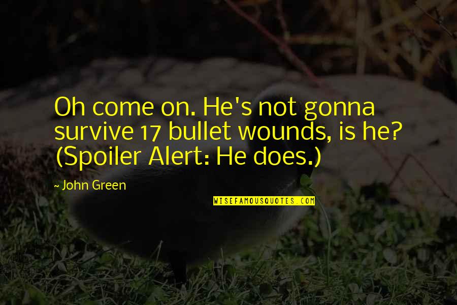 Oh Come On Quotes By John Green: Oh come on. He's not gonna survive 17