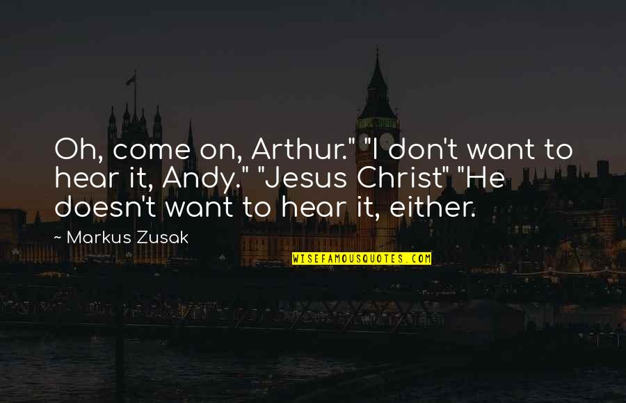 Oh Come On Quotes By Markus Zusak: Oh, come on, Arthur." "I don't want to