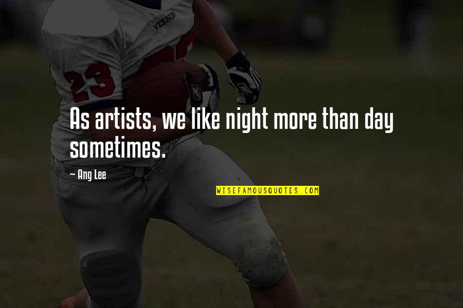 Oh Comely Quotes By Ang Lee: As artists, we like night more than day