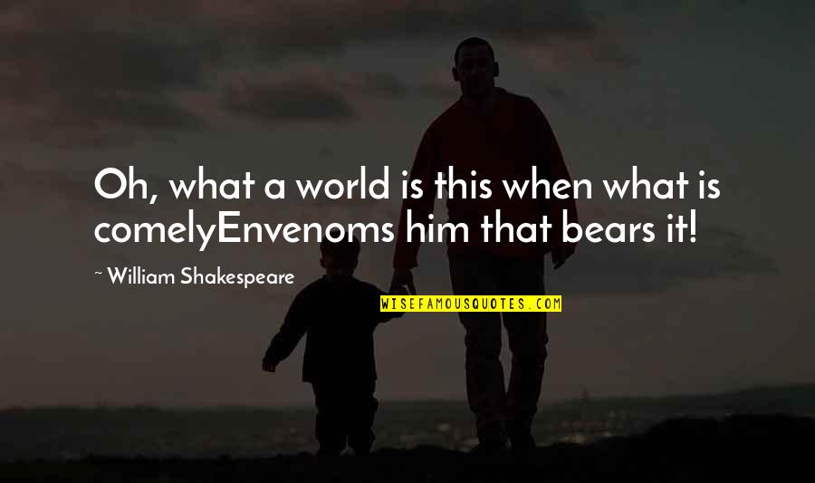 Oh Comely Quotes By William Shakespeare: Oh, what a world is this when what