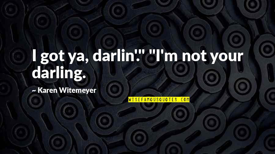 Oh Darling Quotes By Karen Witemeyer: I got ya, darlin'." "I'm not your darling. Oh Darling Quotes By Karen Witemeyer: I got ya, darlin'." "I'm not your darling.