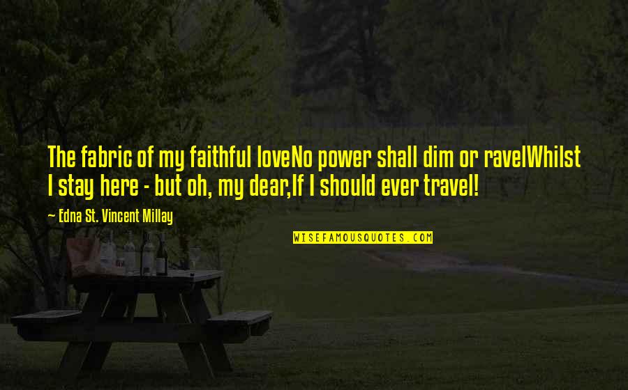 Oh Dear Quotes By Edna St. Vincent Millay: The fabric of my faithful loveNo power shall