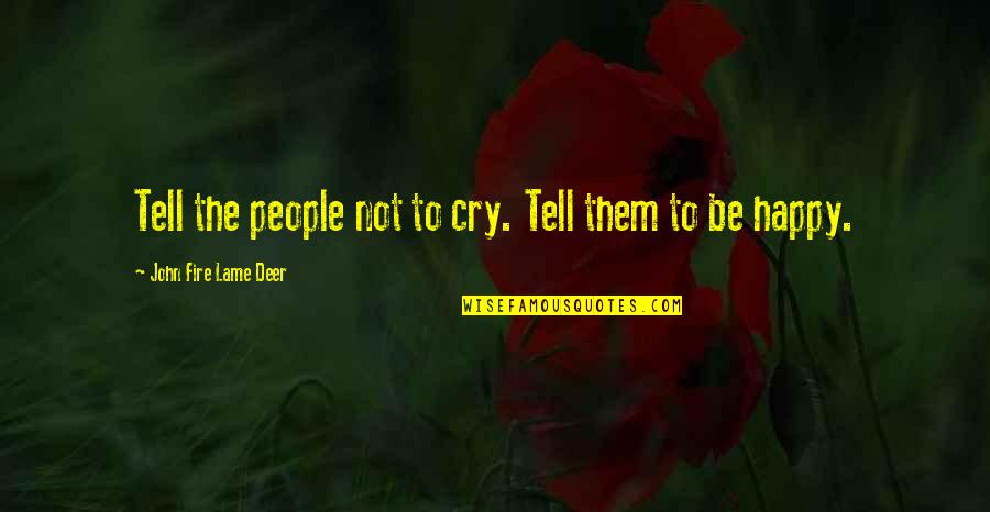 Oh Deer Quotes By John Fire Lame Deer: Tell the people not to cry. Tell them