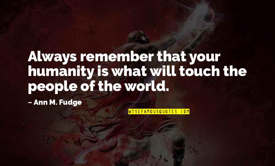 Oh Fudge Quotes By Ann M. Fudge: Always remember that your humanity is what will