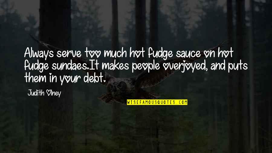Oh Fudge Quotes By Judith Olney: Always serve too much hot fudge sauce on Oh Fudge Quotes By Judith Olney: Always serve too much hot fudge sauce on