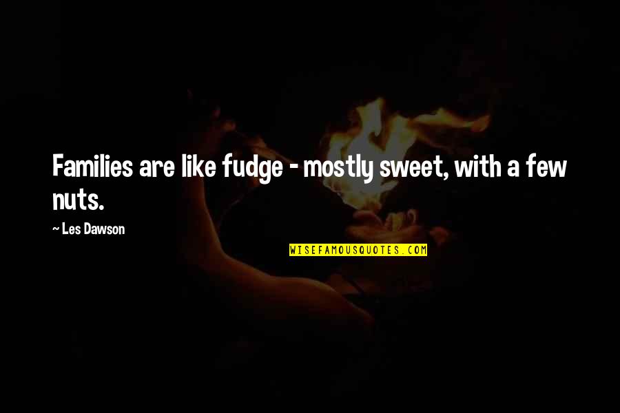 Oh Fudge Quotes By Les Dawson: Families are like fudge - mostly sweet, with
