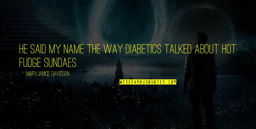 Oh Fudge Quotes By MaryJanice Davidson: He said my name the way diabetics talked Oh Fudge Quotes By MaryJanice Davidson: He said my name the way diabetics talked
