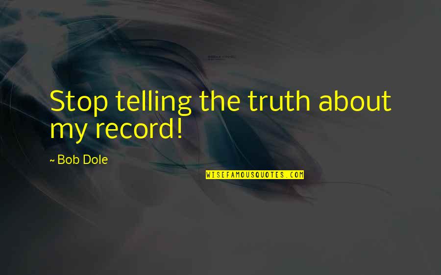 Oh God Plz Help Me Quotes By Bob Dole: Stop telling the truth about my record! Oh God Plz Help Me Quotes By Bob Dole: Stop telling the truth about my record!