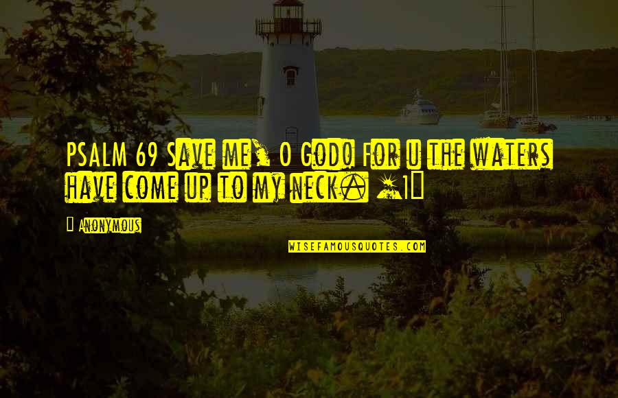 Oh God Save Me Quotes By Anonymous: PSALM 69 Save me, O God! For u