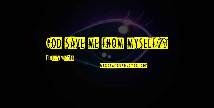 Oh God Save Me Quotes By Billy Wilder: God save me from myself. Oh God Save Me Quotes By Billy Wilder: God save me from myself.