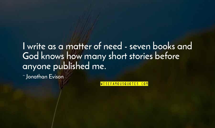 Oh God Short Quotes By Jonathan Evison: I write as a matter of need -