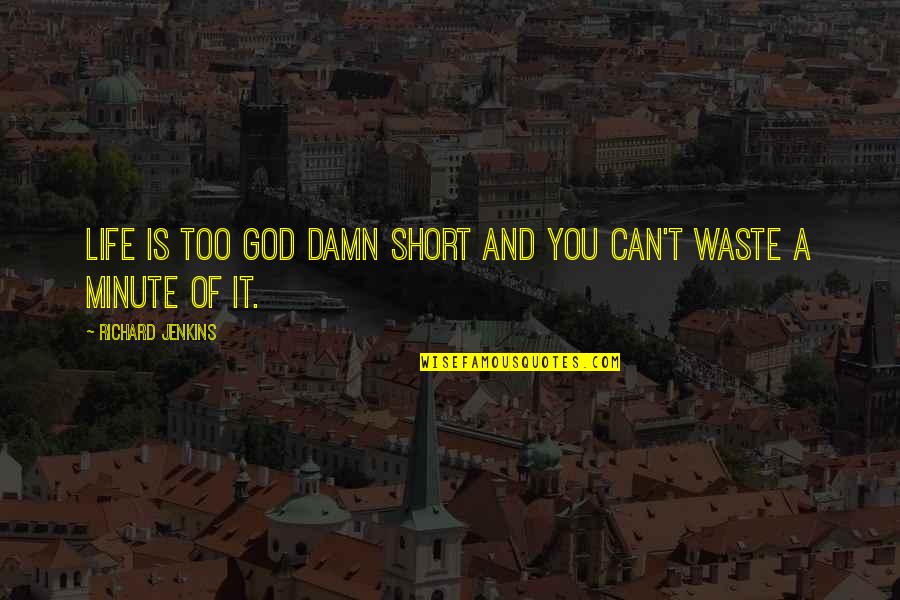 Oh God Short Quotes By Richard Jenkins: Life is too god damn short and you Oh God Short Quotes By Richard Jenkins: Life is too god damn short and you