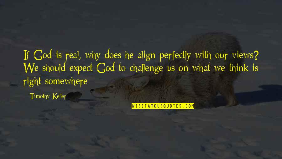 Oh God Why Quotes By Timothy Keller: If God is real, why does he align