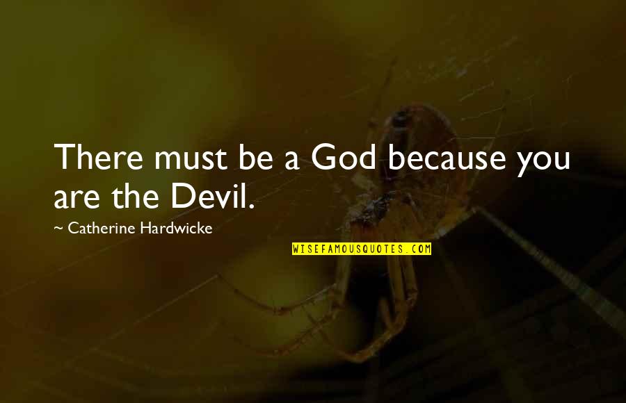 Oh God You Devil Quotes By Catherine Hardwicke: There must be a God because you are