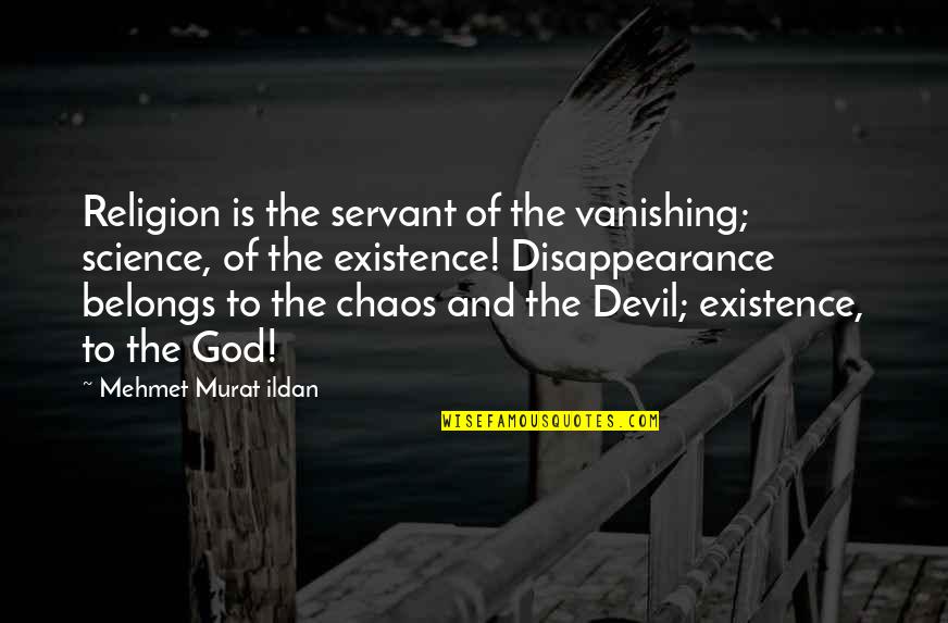 Oh God You Devil Quotes By Mehmet Murat Ildan: Religion is the servant of the vanishing; science,