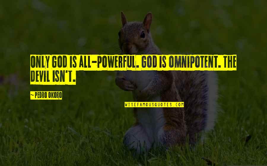 Oh God You Devil Quotes By Pedro Okoro: Only God is all-powerful. God is omnipotent. The