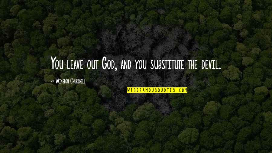 Oh God You Devil Quotes By Winston Churchill: You leave out God, and you substitute the