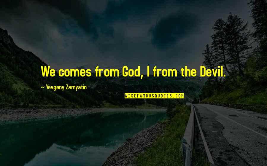 Oh God You Devil Quotes By Yevgeny Zamyatin: We comes from God, I from the Devil.