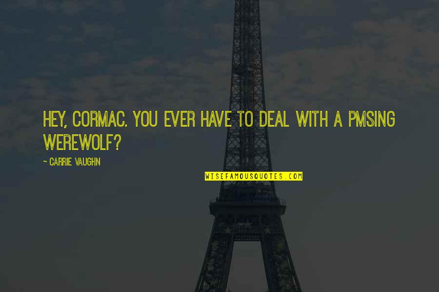 Oh Hey There Quotes By Carrie Vaughn: Hey, Cormac. You ever have to deal with