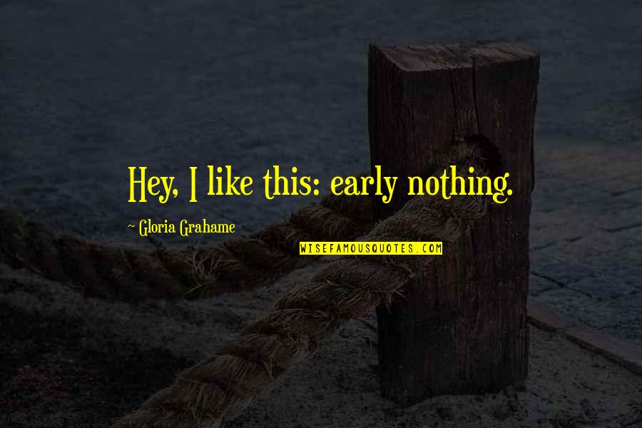 Oh Hey There Quotes By Gloria Grahame: Hey, I like this: early nothing.