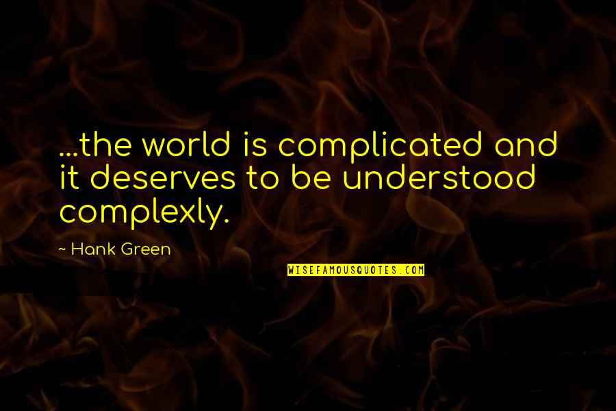 Oh How The Times Have Changed Quotes By Hank Green: ...the world is complicated and it deserves to