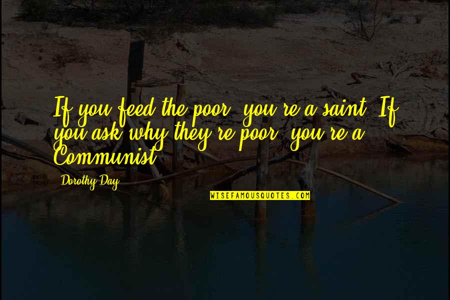 Oh How Things Have Changed Quotes By Dorothy Day: If you feed the poor, you're a saint.